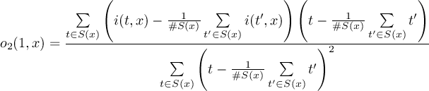  ( ) ( ) ∑ i(t,x)− --1-- ∑ i(t′,x) t− -1--- ∑ t′ t∈S(x)--------#S-(x)t′∈S(x)------------#S(x)t′∈S(x)---- o2(1,x) = ( )2 ∑ t− #S1(x) ∑ t′ t∈S(x) t′∈S(x) 