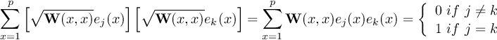  p p { ∑ [∘ ------- ] [∘------- ] ∑ 0 if j ⁄= k W (x,x)ej(x) W (x,x)ek(x) = W (x,x)ej(x)ek(x) = 1 if j = k x=1 x=1 