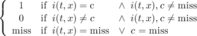 ( { 1 if i(t,x) = c ∧ i(t,x),c ⁄= miss ( 0 if i(t,x) ⁄= c ∧ i(t,x),c ⁄= miss miss if i(t,x) = miss ∨ c = miss