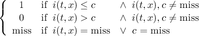 ( { 1 if i(t,x) ≤ c ∧ i(t,x),c ⁄= miss ( 0 if i(t,x) > c ∧ i(t,x),c ⁄= miss miss if i(t,x) = miss ∨ c = miss