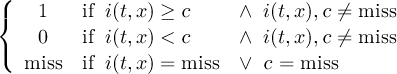 ( { 1 if i(t,x) ≥ c ∧ i(t,x),c ⁄= miss 0 if i(t,x) < c ∧ i(t,x),c ⁄= miss ( miss if i(t,x) = miss ∨ c = miss